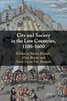 City and Society in the Low Countries, 1100-1600 - BRUNO (UNIVERSITEIT ANTWERPEN,  Belgium) Blonde ; Marc (Universiteit Gent, Belgium) Boone ; Anne-Laure (Universiteit Gent, Belgium) Van Bruaene - 9781108469548