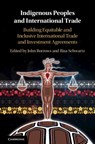 Indigenous Peoples and International Trade - JOHN (UNIVERSITY OF VICTORIA,  British Columbia) Borrows ; Risa Schwartz - 9781108493062