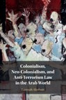 Colonialism, Neo-Colonialism, and Anti-Terrorism Law in the Arab World - Fatemah Alzubairi - 9781108701761