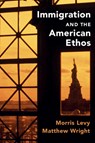 Immigration and the American Ethos - Morris (University of Southern California) Levy ; Matthew (University of British Columbia Wright - 9781108738873