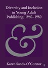 Diversity and Inclusion in Young Adult Publishing, 1960-1980 - Karen (Newcastle University) Sands-O'Connor - 9781108827836