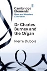 Dr. Charles Burney and the Organ - Pierre Dubois - 9781108972864