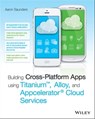 Building Cross-Platform Apps using Titanium, Alloy, and Appcelerator Cloud Services - Aaron Saunders - 9781118673249