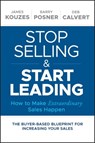 Stop Selling and Start Leading - James M. Kouzes ; Barry Z. Posner ; Deb Calvert - 9781119446323