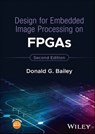 Design for Embedded Image Processing on FPGAs - Donald G. Bailey - 9781119819813