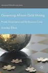 Governing African Gold Mining - ELBRA,  Ainsley - 9781137563538