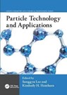 Particle Technology and Applications - SUNGGYU (OHIO UNIVERSITY,  Athens, USA) Lee ; Kimberly H. (Rose-Hulman Institute of Technology, Terre Haute, Indiana, USA) Henthorn - 9781138077393