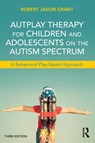 AutPlay Therapy for Children and Adolescents on the Autism Spectrum - Robert Jason Grant - 9781138100404