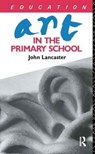 Art in the Primary School - John Lancaster - 9781138145009