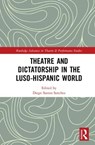 Theatre and Dictatorship in the Luso-Hispanic World - Diego Santos Sanchez - 9781138223301
