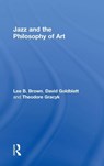 Jazz and the Philosophy of Art - Lee B. Brown ; David Goldblatt ; Theodore (Minnesota State University Gracyk - 9781138241350