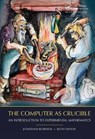 The Computer as Crucible - JONATHAN (UNIVERSITY OF NEWCASTLE,  Callaghan, Australia) Borwein ; Keith (Stanford University, Stanford, California, USA) Devlin - 9781138413139