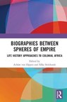 Biographies Between Spheres of Empire - ACHIM (UNIVERSITY OF BAYREUTH,  Germany) von Oppen ; Silke (University of Birmingham, UK) Strickrodt - 9781138574168