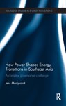 How Power Shapes Energy Transitions in Southeast Asia - JENS (MARTIN-LUTHER-UNIVERSITAT HALLE-WITTENBERG,  Germany) Marquardt - 9781138677906