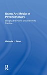 Using Art Media in Psychotherapy - MICHELLE L. (CENTER FOR PSYCHE AND THE ARTS,  Pennsylvania, USA) Dean - 9781138816213