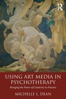 Using Art Media in Psychotherapy - MICHELLE L. (CENTER FOR PSYCHE AND THE ARTS,  Pennsylvania, USA) Dean - 9781138816220