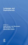 Language and Superdiversity - KAREL (K.U.LEUVEN,  Belgium) Arnaut ; Jan (Tilburg University, The Netherlands) Blommaert ; Ben (King's College, London, UK) Rampton ; Massimiliano (Tilburg University, The Netherlands) Spotti - 9781138844575