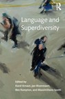 Language and Superdiversity - KAREL (K.U.LEUVEN,  Belgium) Arnaut ; Jan (Tilburg University, The Netherlands) Blommaert ; Ben (King's College, London, UK) Rampton ; Massimiliano (Tilburg University, The Netherlands) Spotti - 9781138844582