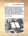 Information for Sir James Stewart of Burray, baronet, Mr. Robert Sinclair, son to Alexander Sinclair of Sixpeny, and James Easson, servant to the said Sir James, pannels, against the Right Honourable James Earl of Morton - James Stewart - 9781171419914