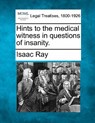 Hints to the Medical Witness in Questions of Insanity. - Isaac Ray - 9781240150540