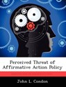 Perceived Threat of Affirmative Action Policy - CONDON,  John L - 9781249284284