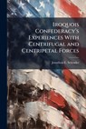 Iroquois Confederacy's Experiences with Centrifugal and Centripetal Forces - Jonathan E Schrader - 9781249369639
