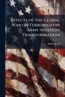 Effects of the Global War on Terrorism on Army Aviation Transformation - LYONS,  Judah - 9781249408260