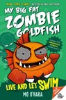 Live and Let Swim: My Big Fat Zombie Goldfish - Mo O'Hara - 9781250102591