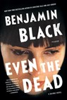 Even the Dead - John Banville ; Benjamin Black - 9781250117878
