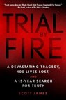 Trial by Fire: A Devastating Tragedy, 100 Lives Lost, and a 15-Year Search for Truth - JAMES,  Scott - 9781250131263