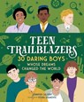 Teen Trailblazers: 30 Daring Boys Whose Dreams Changed the World - Jennifer Calvert - 9781250281623