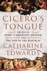 Cicero's Tongue: The Life of Rome's Greatest Orator and the End of the Republic - Catharine Edwards - 9781250328465