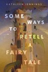Some Ways to Retell a Fairy Tale - Kathleen Jennings - 9781250330659