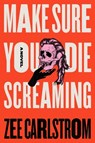 Make Sure You Die Screaming - Zee Carlstrom - 9781250365675