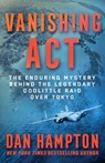 Vanishing ACT: The Enduring Mystery Behind the Legendary Doolittle Raid Over Tokyo - Dan Hampton - 9781250420541