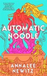 Automatic Noodle - Annalee Newitz - 9781250450982