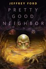 Pretty Good Neighbor - Jeffrey Ford - 9781250896827