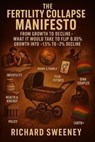 The Fertility Collapse Manifesto: From Growth to Decline-What it Would Take to Flip 0.85% Growth Into -1.5% to -2% Decline - Richard Sweeney - 9781257806065