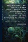Effect of Operating Parameters and Chemical Additives on Crystal Habit and Specific Cake Resistance of Zinc Hydroxide Precipitates - ALWIN,  Jennifer Louise - 9781288825509