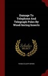 Damage to Telephone and Telegraph Poles by Wood-Boring Insects - SNYDER,  Thomas Elliott - 9781298843609