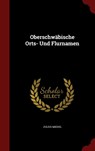 Oberschw?bische Orts- Und Flurnamen - Julius Miedel - 9781298846259