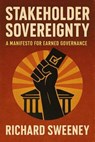 Stakeholder Sovereignty: A Manifesto for Earned Governance - Richard Sweeney - 9781300320876