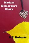 Madam Delacriox's Diary - Susan F Roberts - 9781301147670