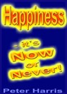Happiness - it's Now or Never - Peter Harris - 9781301680399