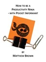 How To Be A Productivity Ninja - With Pocket Informant - Matthew Brown - 9781301897117