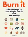 Burn It: Effective Ways To Lose Weight, Get Fit And Feel Healthy - Zak Khan - 9781310103391