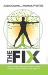 The Fix - How a More Integrative Body-Mind Approach Creates Lasting Health - Dr. Alison Caldwell-Andrews - 9781310270970