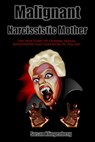 Malignant Narcissist Mother: The true story of criminal sexual exploitation that continues to this day - Susan Klingenberg - 9781310461071