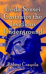 Ueda Sensei Castrates the Insidious Underground - Robert Crayola - 9781310615856