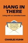 HANG IN THERE An Uninvited Guest - Charles R. Kuhn - 9781311076007